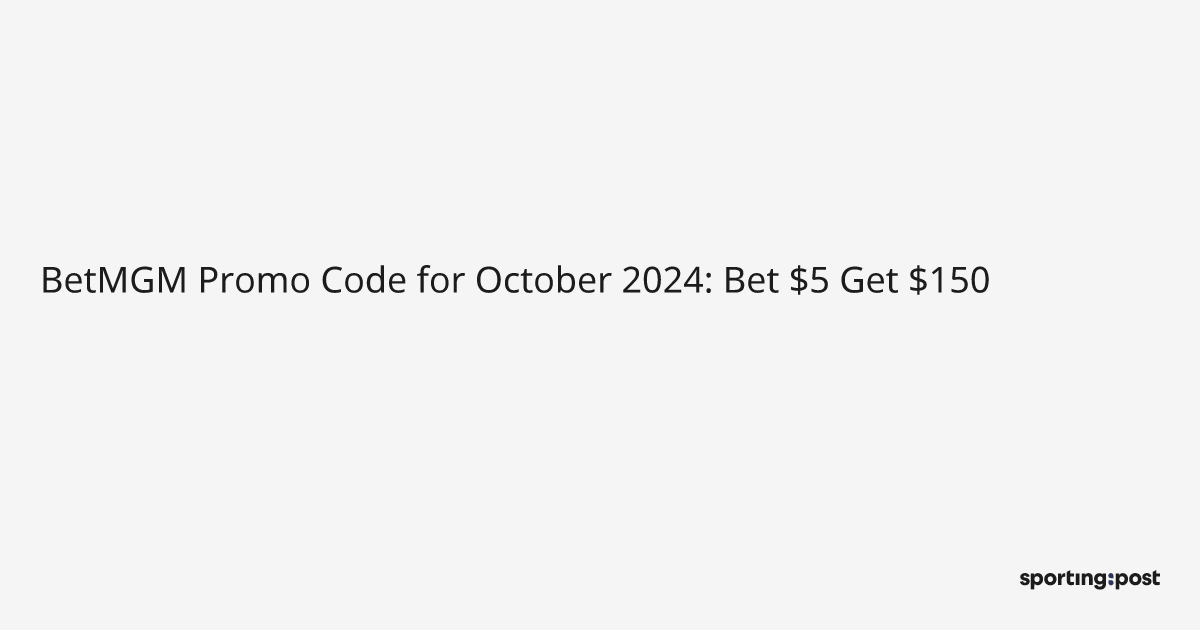 BetMGM Promo Code for October 2024: Bet $5 Get $150